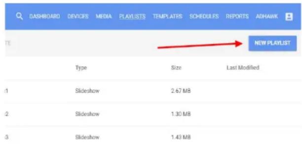 DASHBOARD DEVICES MEDIA PLAYLISTS TEMPLATES SCHEDULES REPORTS ADHAWK TE New PLAYLIST Type Size Last Modified 1 Slideshow 2.67 MB 2 Slideshow 1.30 MB 3 Slideshow 1.43 MB