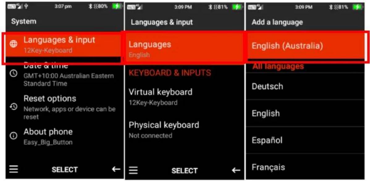 System 3:07 pm 80% Languages & input 12Key-Keyboard Languages English Add a language Languages & input English (Australia) Date & time GMT+10:00 Australian Eastern Standard Time Reset options Network, apps or device can be reset About phone Easy_Big_Button KEYBOARD & INPUTS Virtual keyboard 12Key-Keyboard Physical keyboard Not connected All languages Deutsch English Español Français SELECT SELECT