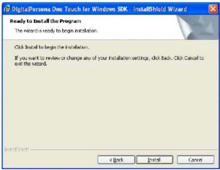 DigitalPersona One Touch for Windows SDK - InstallShield Wizard Ready to Install the Program The wizard is ready to begin installation. Click Install to begin the installation. If you want to review or change any of your installation settings, click Back. Click Cancel to exit the wizard. InstallShield < Back Install Cancel