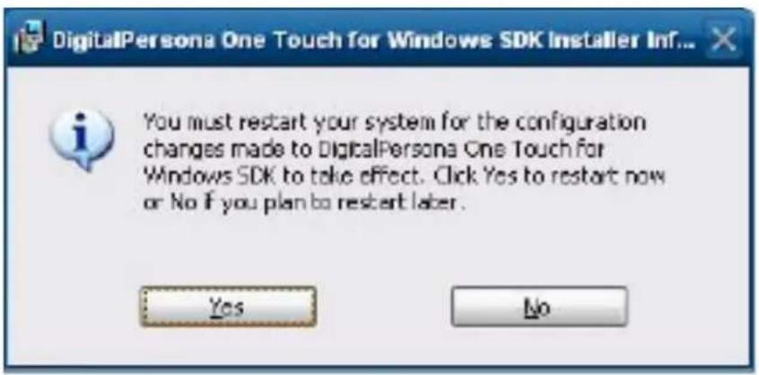 DigitalPersona One Touch for Windows SDK Installer Inf... You must restart your system for the configuration changes made to DigitalPersona One Touch for Windows SDK to take effect. Click Yes to restart now or No if you plan to restart later. Yes No