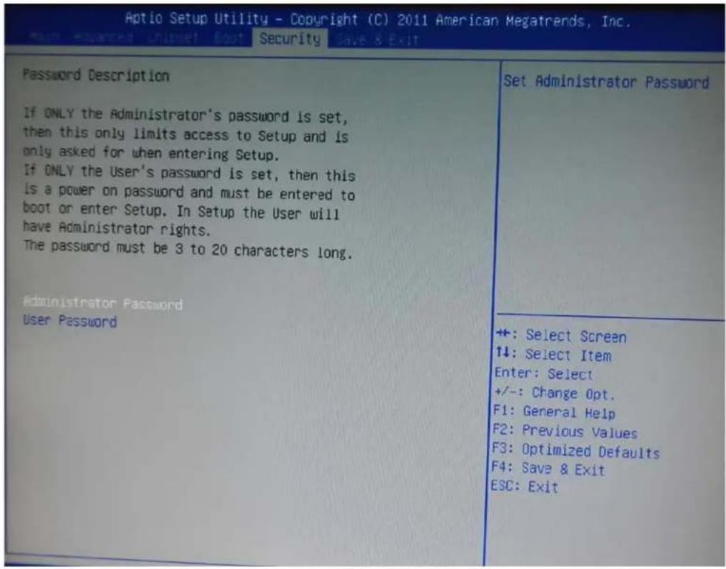 Aptio Setup Utility - Copyright (C) 2011 American Megatrends, Inc. Main Required Coupon Boot Security Save & Exit Password Description If ONLY the Administrator's password is set, then this only limits access to Setup and is only asked for when entering Setup. If ONLY the User's password is set, then this is a power on password and must be entered to boot or enter Setup. In Setup the User will have Administrator rights. The password must be 3 to 20 characters long. Administrator Password User Password Set Administrator Password +: Select Screen +:-: Select Item Enter: Select +/-: Change Opt. F1: General Help F2: Previous Values F3: Optimized Defaults F4: Save & Exit ESC: Exit +#: Select Screen +:-: Select Item Enter: Select +/-: Change Opt. F1: General Help F2: Previous Values F3: Optimized Defaults F4: Save & Exit ESC: Exit