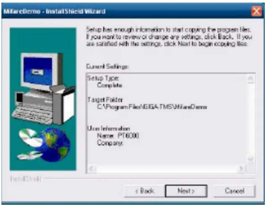 MiWareDemo - InstallShield Wizard Setup has enough information to start copying the program files. If you want to review or change any settings, click Back. If you are satisfied with the settings, click Next to begin copying like. Current Settings: Setup Type: Complete Target Folder C:\Program Files\GIGA\TMS\MiWareDemo User Information Name: PT6000 Company. < Back Next > Cancel