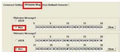 Command Session: Welcome Mag User Defined Character Welcome Message1 ASCII 0 5 10 15 20 * Hex [2A/2A/2A/20] (56/48/44/20) (49/53/58/4C/41) (53/20/28/2A/2A/2A Clear Welcome Message2 ASCII 0 5 10 15 20 * Hex [2A/2A/48/41/56/48/21] (29/48/49/43/45/20) (44/41/55/20/41) (4E * Hex [21/25/38/38/38/38/38/38/38/38/38/38/38/38/38/38/38/38/38/38/38/38/38/38/38/38/38/38/38/38/38/38/38/38/38/38