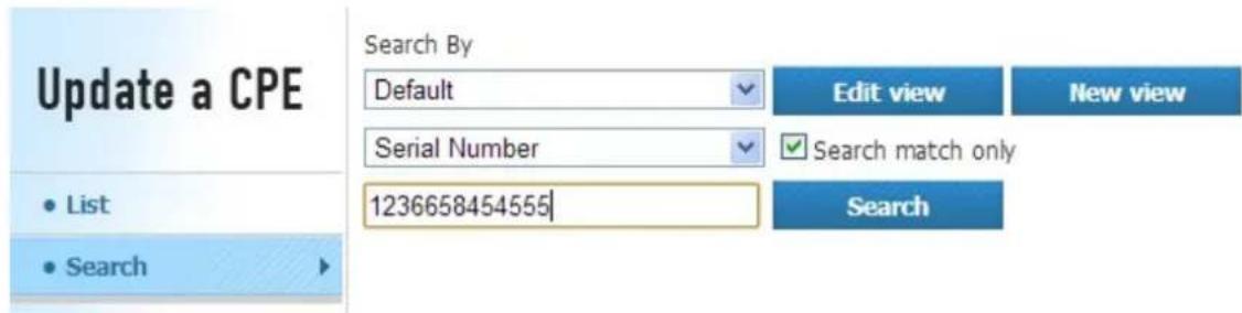 Update a CPE • List • Search Search By Default Edit view New view Serial Number ✓ Search match only 1236658454555 Search