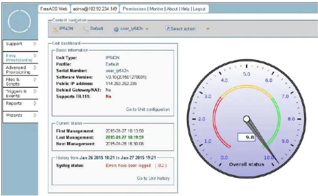 FreeACS Web admin@182.92.234.149 Permissions | Monitor | About | Help | Logout Context navigation IP542N Default user_ip542n Select action Support Easy Provisioning Advanced Provisioning Filos & Scripts Triggers & Events Reports Wizards Unit dashboard Basic information Unit Type: IP542N Profile: Default Serial Number: user_ip542n Software Version: V3.10(201501270031) Public IP address: 114.253.252.235 Behind Gateway/NAT: No Supports TR-111: No Go to Unit configuration Current status First Management: 2015-01-27 18:13:58 Last Management: 2015-01-27 18:19:59 Next Management: 2015-01-28 16:30:06 History from Jan 26 2015 18:21 to Jan 27 2015 19:21 Syslog status: Errors have been logged (-0.2) Go to Unit history Overall status 9.8