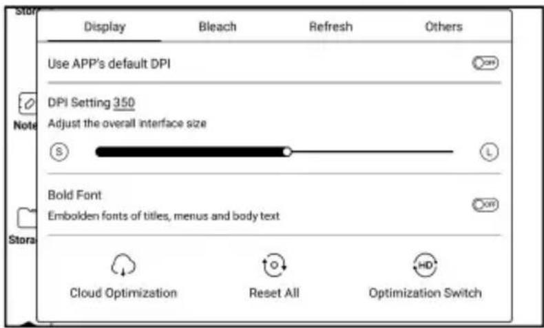 Display Bleach Refresh Others Use APP's default DPI DPI Setting 350 Adjust the overall interface size ⑤ Bold Font Embolden fonts of titles, menus and body text Cloud Optimization Reset All Optimization Switch