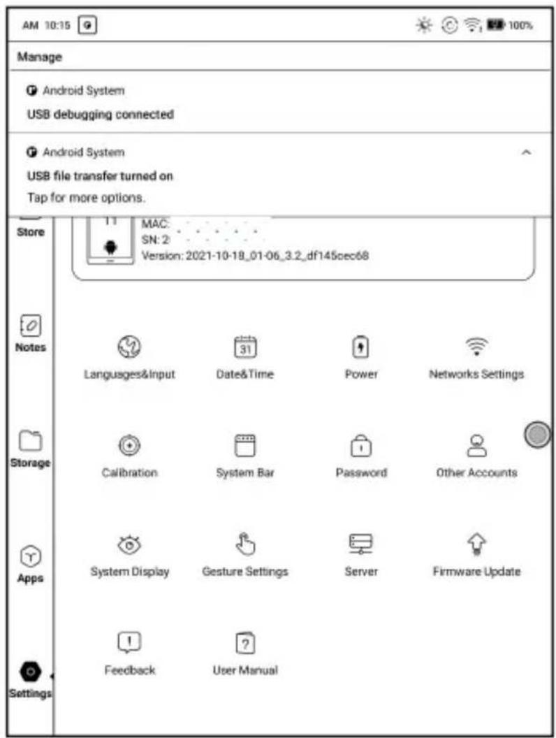 AM 10:15 Manage Android System USB debugging connected Android System USB file transfer turned on Tap for more options. Store Notes Storage Apps Settings MAC: SN: 2 Version: 2021-10-18_01-06_3.2_df145cec68 Langusges&Input Date&Time Power Networks Settings Calibration System Bar Password Other Accounts System Display Gesture Settings Server Firmware Update Feedback User Manual