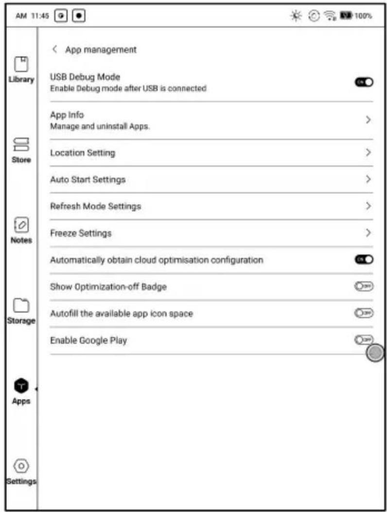AM 11:45 Library Store Notes Storage Apps Settings < App management USB Debug Mode Enable Debug mode after USB is connected App Info Manage and uninstall Apps. Location Setting Auto Start Settings Refresh Mode Settings Freeze Settings Automatically obtain cloud optimisation configuration Show Optimization-off Badge Autofill the available app icon space Enable Google Play 100%