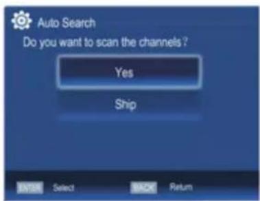 Auto Search Do you want to scan the channels? Yes Ship OK Select Cancel Return