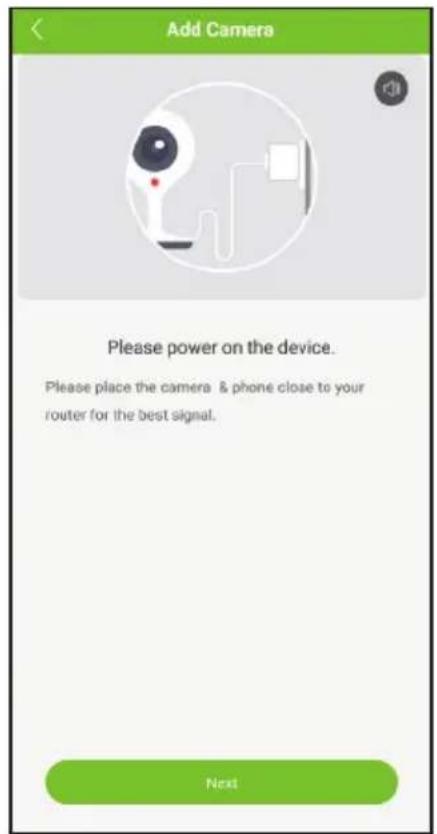 Add Camera Please power on the device. Please place the camera & phone close to your router for the best signal. Next
