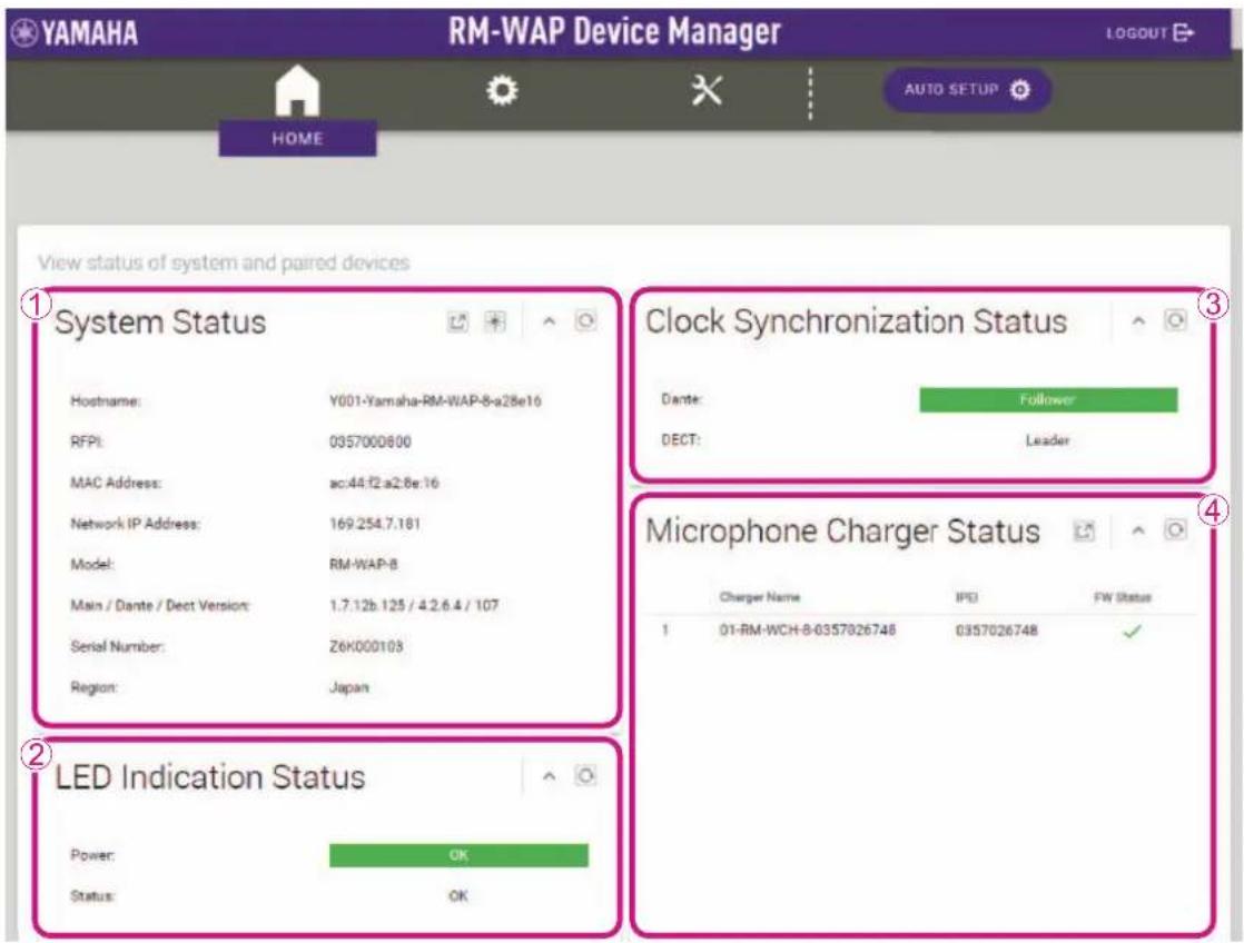 YAMAHA RM-WAP Device Manager LOGOUT HOME AUTO SETUP View status of system and paired devices ① System Status Hostname: Y001-Yamaha-RM-WAP-8-a28e16 RFPI: 0357000800 MAC Address: ac:44f2a2.8e.16 Network IP Address: 169.254.7.181 Model: RM-WAP-8 Main / Dante / Dect Version: 1.7.12b.125 / 4.2.6.4 / 107 Serial Number: Z6K000103 Region: Japan Clock Synchronization Status Dante: Follower DECT: Leader ② LED Indication Status Power: OK Status: OK Microphone Charger Status Charger Name IPO FW Status 1 01-RM-WCH-8-0357026748 0357026748 ✓