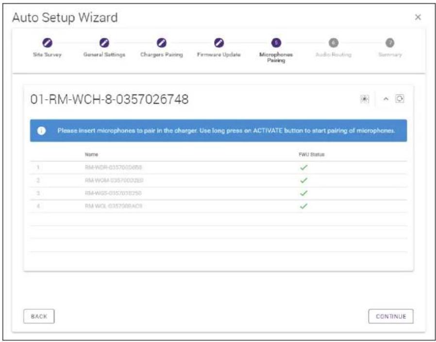 Auto Setup Wizard Site Survey General Settings Chargers Pairing Firmware Update Microphones Pairing Audio Routing Summary 01-RM-WCH-8-0357026748 Please insert microphones to pair in the charger. Use long press on ACTIVATE button to start pairing of microphones. Name FWU Status 1 RM-WDR-035700D659 ✓ 2 RM WOM-035700D2E9 ✓ 3 RM-WGS-035703B250 ✓ 4 RM WOL-035700BAC9 ✓ BACK CONTINUE