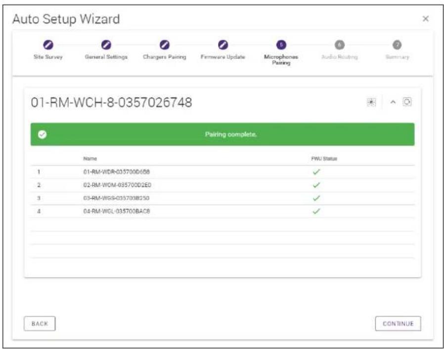 Auto Setup Wizard Site Survey General Settings Chargers Pairing Firmware Update Microphones Pairing Audio Routing Summary 01-RM-WCH-8-0357026748 Pairing complete. Name FWU Status 1 01-RM-WDR-035700D658 ✓ 2 02-RM-WOM-035700D2E0 ✓ 3 03-RM-WGS-035703B250 ✓ 4 04-RM-WOL-035700BAC8 ✓ BACK CONTINUE
