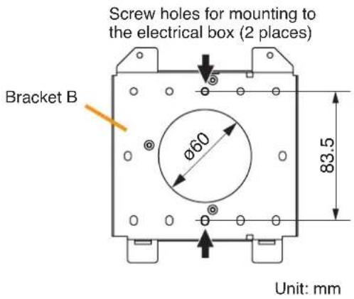 Screw holes for mounting to the electrical box (2 places) Bracket B Ø60 83.5 Unit: mm