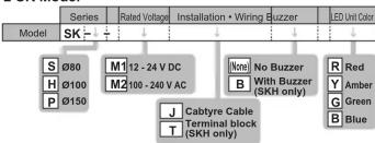 Model SK S Ø80 H Ø100 P Ø150 M1 12 - 24 V DC M2 100 - 240 V AC J Cabtyre Cable Terminal block SKH only) M2 No Buzzer B With Buzzer (SKH only) R Red Y Amber G Green B Blue