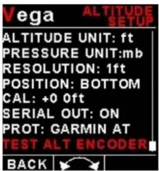 Vega ALTITUDE SETUP ALTITUDE UNIT: ft PRESSURE UNIT:mb RESOLUTION: 1ft POSITION: BOTTOM CAL: +0 0ft SERIAL OUT: ON PROT: GARMIN AT TEST ALT ENCODER BACK