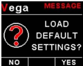 Vega MESSAGE LOAD DEFAULT SETTINGS? NO YES