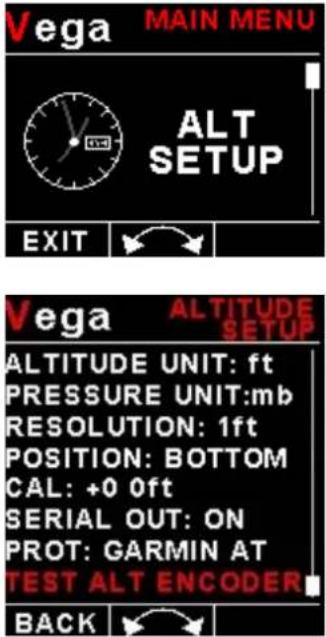 Vega MAIN MENU ALT SETUP EXIT Vega ALTITUDE SETUP ALTITUDE UNIT: ft PRESSURE UNIT:mb RESOLUTION: 1ft POSITION: BOTTOM CAL: +0 0ft SERIAL OUT: ON PROT: GARMIN AT TEST ALT ENCODER BACK