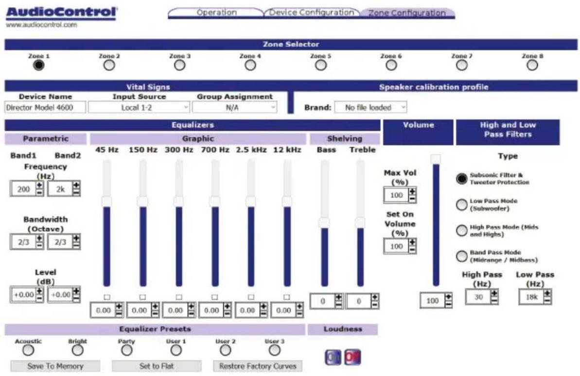 AudioControl® www.audiocontrol.com Operation Device Configuration Zone Configuration Zone Selector Zone 1 Zone 2 Zone 3 Zone 4 Zone 5 Zone 6 Zone 7 Zone 8 Vital Signs Speaker calibration profile Device Name Input Source Group Assignment Director Model 4600 Local 1-2 N/A Brand: No file loaded Equalizers Volume High and Low Parametric Graphic Shelving Type Band1 Band2 Frequency (Hz) 45 Hz 150 Hz 300 Hz 700 Hz 2.5 kHz 12 kHz 200 2k Bandwidth (Octave) Set On Volume 2/3 2/3 Level (dB) 0.00 0.00 0.00 0.00 0.00 0.00 +0.00 +0.00 Equalizer Presets Loudness Acoustic Bright Party User 1 User 2 User 3 Save To Memory Set to Flat Restore Factory Curves Max Vol (%) 100 Set On Volume (%) 100 High Pass (Hz) Low Pass (Hz) 30 18k