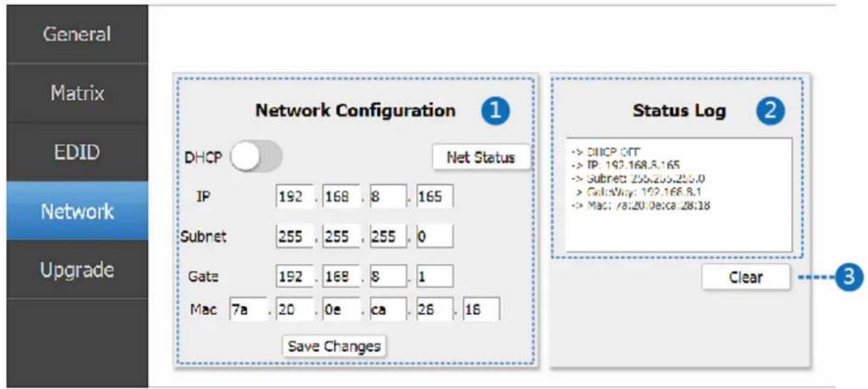 General Matrix EDID Network Upgrade Network Configuration 1 DHCP Net Status IP 192 . 168 . 8 . 165 Subret 255 . 255 . 255 . 0 Gate 192 . 168 . 8 . 1 Mac 7a . 20 . 0e . ca . 26 . 16 Save Changes Status Log 2 -> DHCP CIT -> IP: 192.168.8.165 -> Subret: 255.255.255.0 -> GateWhy: 192.168.8.1 -> Mac: /8.…