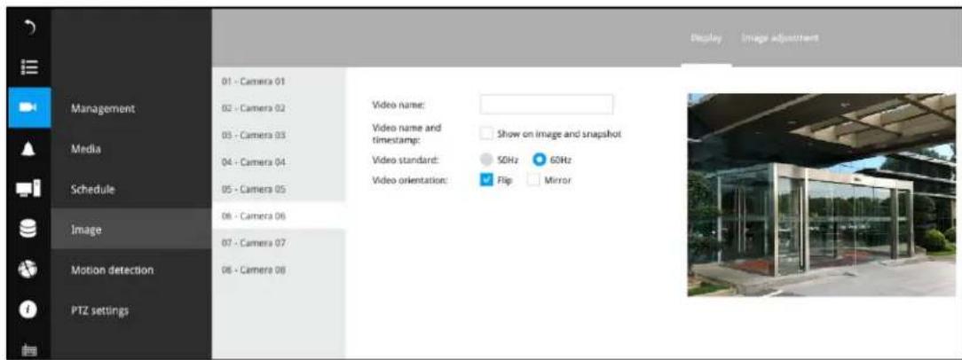 Display Image adjustment Management Media Schedule Image Motion detection PTZ settings 01 - Camera 01 02 - Camera 02 03 - Camera 03 04 - Camera 04 05 - Camera 05 06 - Camera 06 07 - Camera 07 08 - Camera 08 Video name: Video name and timestamp: Show on image and snapshot Video standard: 50Hz 60Hz Video orientation: Flip Mirror