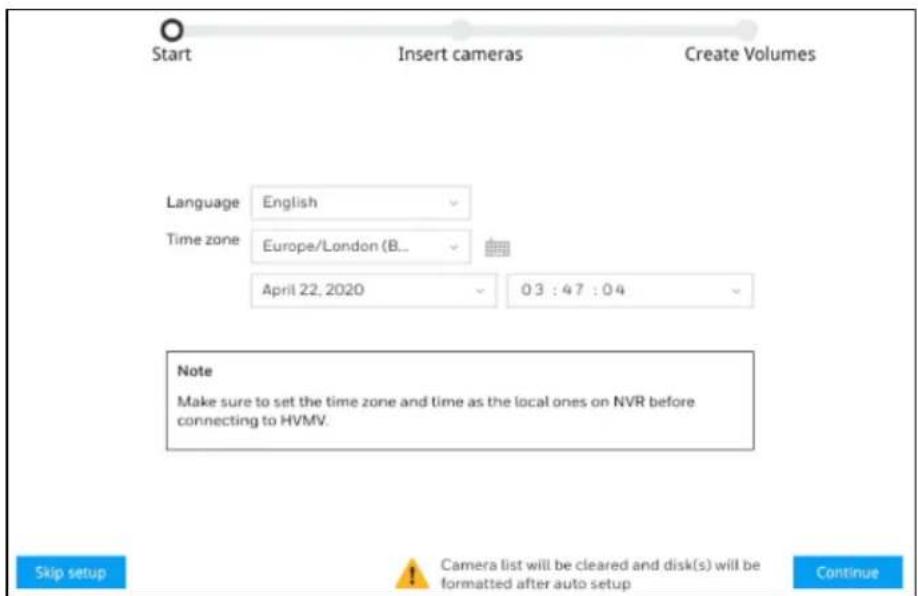 Start Insert cameras Create Volumes Language English Time zone Europe/London (B... April 22, 2020 03:47:04 Note Make sure to set the time zone and time as the local ones on NVR before connecting to HVMV. Skip setup Camera list will be cleared and disk(s) will be formatted after auto setup Continue