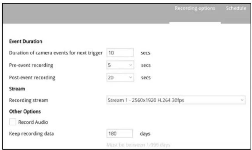 Recording options Schedule Event Duration Duration of camera events for next trigger 10 secs Pre-event recording 5 secs Post-event recording 20 secs Stream Recording stream Stream 1 - 2560x1920 H.264 30fps Other Options Record Audio Keep recording data 180 days Must be between 1-999 days