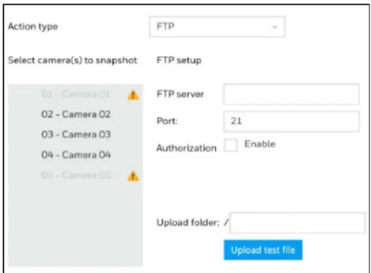 Action type FTP Select camera(s) to snapshot FTP setup 01 - Camera 01 02 - Camera 02 03 - Camera 03 04 - Camera 04 05 - Camera 05 FTP server Port: 21 Authorization Enable Upload folder: / Upload test file