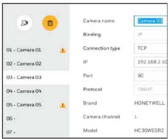 01 - Camera 01 02 - Camera 02 03 - Camera 03 04 - Camera 04 05 - Camera 05 06 - 07 - Camera name Binding Connection type IP Port Protocol Brand Camera channel Model Camera 03 IP TCP 192 168 2 10 80 ONVIF HONEYWELL 1 HC30WE5R2
