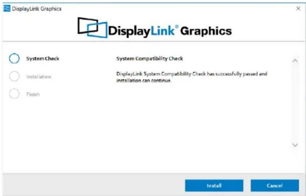DisplayLink Graphics DisplayLink® Graphics System Check Installation Finish System Compatibility Check DisplayLink System Compatibility Check has successfully passed and installation can continue. Install Cancel