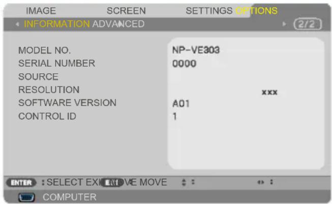 IMAGE SCREEN SETTINGS OPTIONS INFORMATION ADVANCED MODEL NO. SERIAL NUMBER SOURCE RESOLUTION SOFTWARE VERSION CONTROL ID NP-VE303 0000 A01 1 XXX 2/2 ENTER : SELECT EXE MOVE MOVE COMPUTER