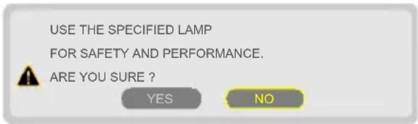 USE THE SPECIFIED LAMP FOR SAFETY AND PERFORMANCE. ARE YOU SURE ? YES NO