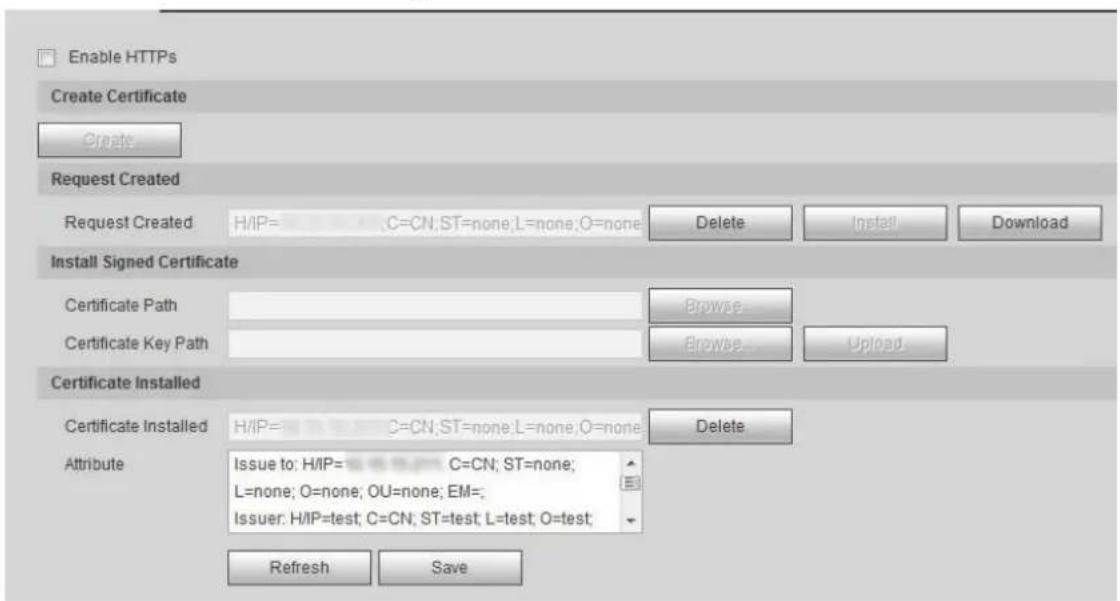 Enable HTTPS Create Certificate Create... Request Created Request Created H/IP= C=CN;ST=none;L=none;O=none Delete Install Download Install Signed Certificate Certificate Path Browse Certificate Key Path Browse Upload Certificate Installed Certificate Installed H/IP= C=CN;ST=none;L=none;O=none Delete Attribute Issue to: H/IP= C=CN; ST=none; L=none; O=none; OU=none; EM= Issuer: H/IP=test; C=CN; ST=test; L=test; O=test; Refresh Save