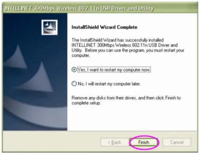 INTELLINET 300Mbps Wireless 802.11n USB Driver and Utility InstallShield Wizard Complete The InstallShield Wizard has successfully installed INTELLINET 300Mbps Wireless 802.11n USB Driver and Utility. Before you can use the program, you must restart your computer. Yes, I want to restart my computer now. No, I will restart my computer later. Remove any disks from their drives, and then click Finish to complete setup. < Back Finish Cancel