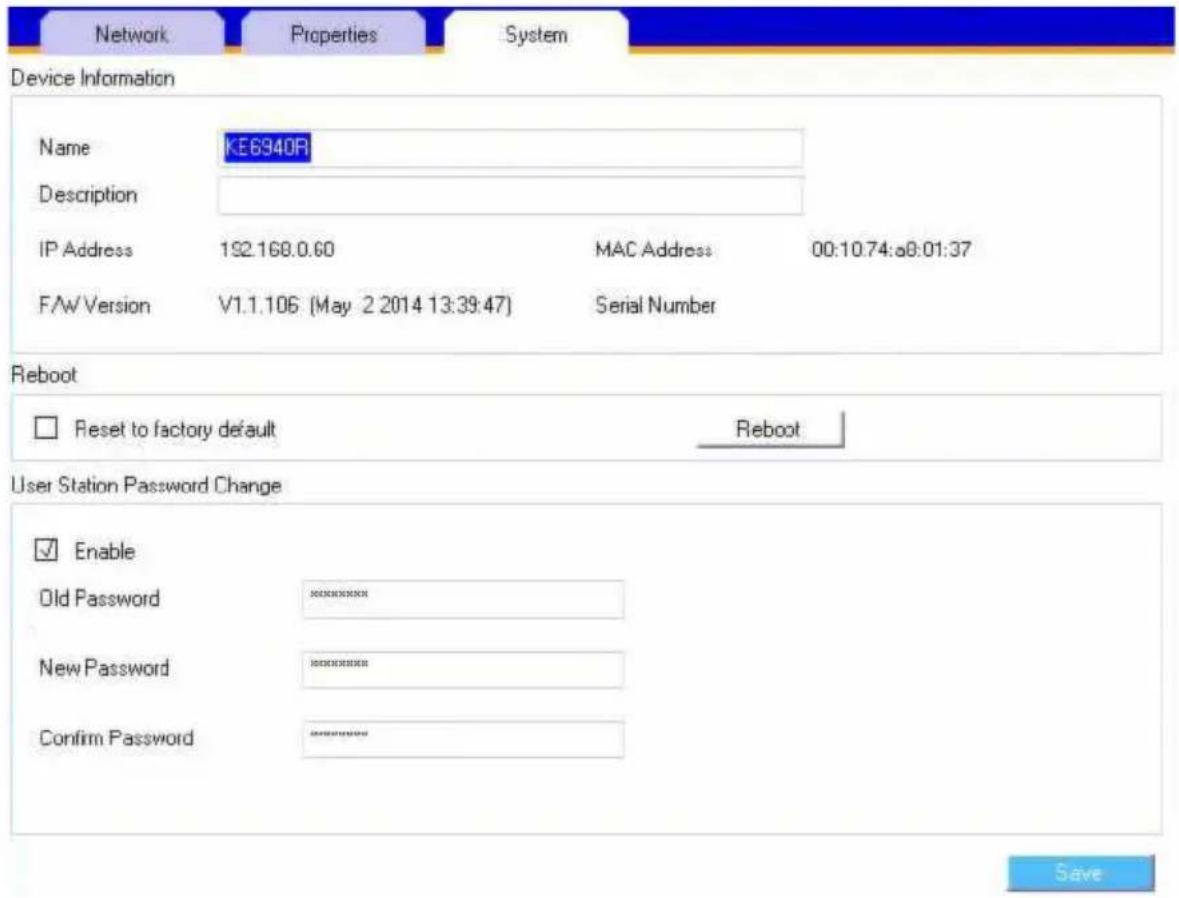 Network Properties System Device Information Name KE6340R Description IP Address 192.168.0.60 MAC Address 00:10.74:e0:01:37 F/W Version V1.1.106 (May 2 2014 13:39:47) Serial Number Reboot Reset to factory default Reboot User Station Password Change Enable Old Password ********** New Password ********** Confirm Password ********** Save