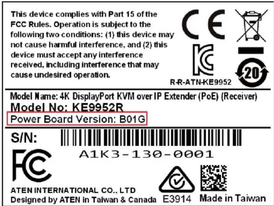 This device complies with Part 15 of the FCC Rules. Operation is subject to the following two conditions: (1) this device may not cause harmful interference, and (2) this device must accept any interference received, including interference that may cause undesired operation. R-R-ATN-KE9952 Model Name: 4K DisplayPort KVM over IP Extender (PoE) (Receiver) Model No: KE9952R Power Board Version: B01G S/N: A1K3-130-0001 ATEN INTERNATIONAL CO., LTD Designed by ATEN in Taiwan & Canada E3914 Made in Taiwan
