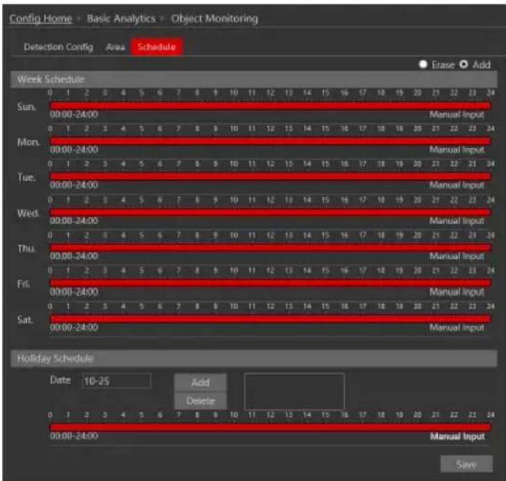 Config Home - Basic Analytics - Object Monitoring Detection Config Area Schedule Erase Add Week Schedule Sun. 00:00-24:00 Manual Input Mon. 00:00-24:00 Manual Input Tue. 00:00-24:00 Manual Input Wed. 00:00-24:00 Manual Input Thu. 00:00-24:00 Manual Input Fri. 00:00-24:00 Manual Input Sat. 00:00-24:00 Manual Input Holiday Schedule Date 10-25 Add Delete Manual Input Save