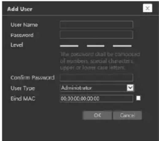 Add User User Name Password Level The password shall be composed of numbers, special characters, upper or lower case letters. Confirm Password User Type Administrator Bind MAC 00:00:00:00:00:00 OK Cancel