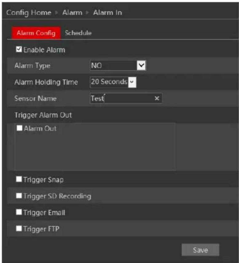 Config Home > Alarm > Alarm In Alarm Config Schedule Enable Alarm Alarm Type NO Alarm Holding Time 20 Seconds Sensor Name Test Trigger Alarm Out ■ Alarm Out ■ Trigger Snap ■ Trigger SD Recording ■ Trigger Email ■ Trigger FTP Save