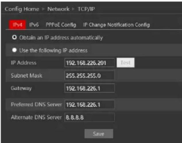 Config Home > Network > TCP/IP IPv4 IPv6 PPPoE Config IP Change Notification Config Obtain an IP address automatically Use the following IP address IP Address 192.168.226.201 Test Subnet Mask 255.255.255.0 Gateway 192.168.226.1 Preferred DNS Server 192.168.226.1 Alternate DNS Server 8.8.8.8 Save