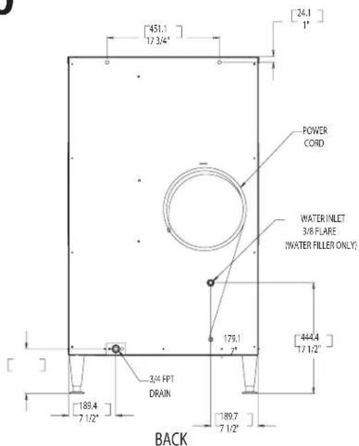 451.1 12 3/4" 24.1 1" POWER CORD WATER INLET 3/8 FLARE (WATER FILLER ONLY) 179.1 3" 444.4 17 1/2" 3/4 FPT DRAIN 189.4 7 1/2" 189.7 7 1/2" BACK