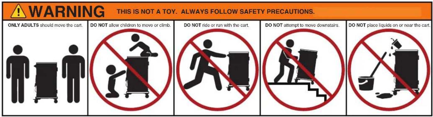 WARNING THIS IS NOT A TOY. ALWAYS FOLLOW SAFETY PRECAUTIONS. ONLY ADULTS should move the cart. DO NOT allow children to move or climb. DO NOT ride or run with the cart. DO NOT attempt to move downstairs. DO NOT place liquids on or near the cart.