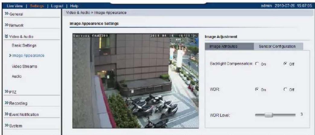 Live View | Settings | Logout | Help Video & Audio > Image Appearance General Network Video & Audio Basic Settings Image Appearance Video Streams Audio PTZ Recording Event Notification System Video & Audio > Image Appearance Image Appearance Settings 2010 04 16 19:11:25 Image Adjustment Image Attributes Sensor Configuration Backlight Compensation: On Off WDR: On Off WDR Level: 3