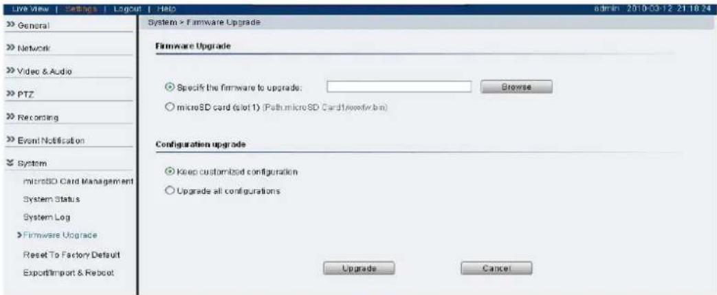 Live View | Settings | Logout | Help admin: 2010-03-12 21:18:24 System > Firmware Upgrade Firmware Upgrade Specify the firmware to upgrade: Browse microSD card (slot 1) (Path.microSD Card1/week/week) Configuration upgrade Keep customised configuration Upgrade all configurations Upgrade Cancel