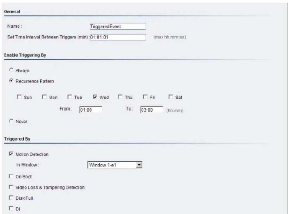 General Name: TriggeredEvent Set Time Interval Between Triggers (min) 01:01:01 (max hh:mm:ss) Enable Triggering By Always Recurrence Pattern Sun Mon Tue Wed Thu Fri Sat From: 01:00 To: 03:00 (hh:mm) Never Triggered By Motion Detection In Window: Window 1-e1 On Boot Video Loss & Tampering Detection Disk Full DI