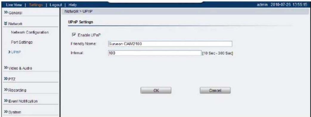 Live View | Settings | Logout | Help Network > UPnP UPnP Settings Enable UPnP Friendly Name: Surveon CAM2100 Interval: 100 [10 Sec - 300 Sec] OK Cancel General Network Network Configuration Port Settings UPnP Video & Audio PTZ Recording Event Notification System