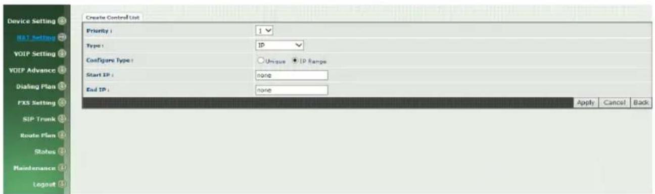 Device Setting NO.1 Setting VOIP Setting VOIP Advance Dialing Plan FXS Setting SIP Trunk Route Plan Status Maintenance Logout Create Control List Priority: 1 Type: IP Configure Type: Unique IP Range Start IP: none End IP: none Apply Cancel Back
