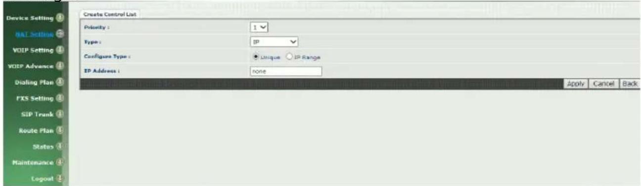 Device Setting BAT Setting VOIP Setting VOIP Advance Dialing Plan FXS Setting SIP Trunk Route Plan States Maintenance Logoat Create Control List Priority : 1 Type : IP Configure Type : Unique IP Range IP Address : none Apply Cancel Back
