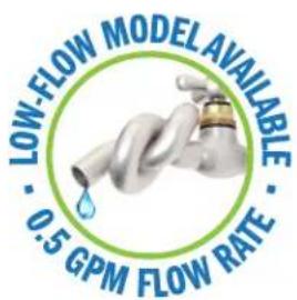 LOW-FLOW MODEL AVAILABLE · 0.5 GPM FLOW RATE