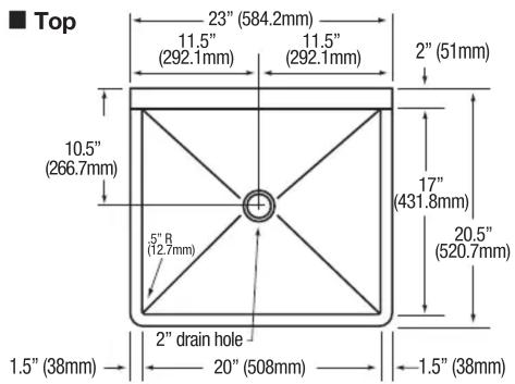 Top 23" (584.2mm) 11.5" (292.1mm) 11.5" (292.1mm) 2" (51mm) 10.5" (266.7mm) 17" (431.8mm) 20.5" (520.7mm) 5" B (12.7mm) 2" drain hole 1.5" (38mm) 20" (508mm) -1.5" (38mm)